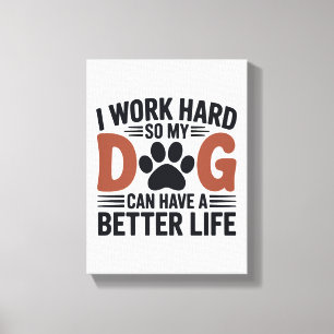Lienzo Trabajo Duro Así Que Mi Perro Vive Mejor - Dibujar