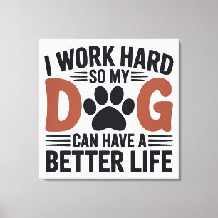 Lienzo Trabajo Duro Así Que Mi Perro Vive Mejor - Dibujar