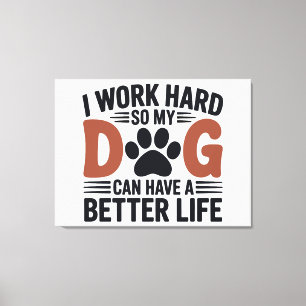 Lienzo Trabajo Duro Así Que Mi Perro Vive Mejor - Dibujar