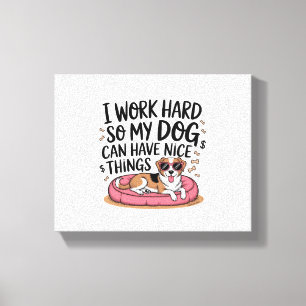 Lienzo Trabajo Duro Para Que Mi Perro Pueda Tener Buenas