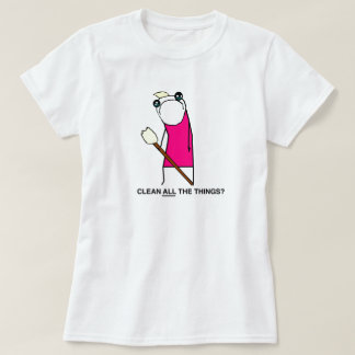 ¿Limpie todas las cosas? Camiseta