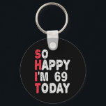 Llavero 69th Birthday So Happy I'm 69 Today Funny Gift<br><div class="desc">happy, sarcastic, birthday, giftidea, fathersday, funny, yearsold, mom, , humor, family</div>