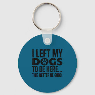 Llavero Dejé mis perros para estar aquí, esto será mejor q