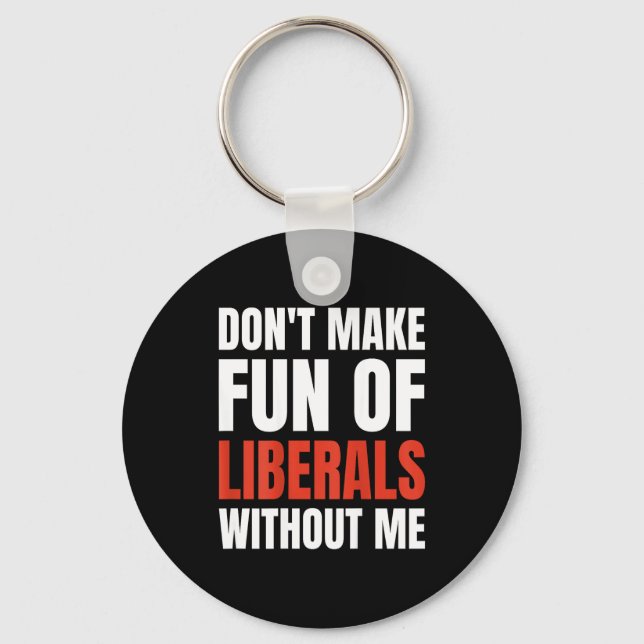 Llavero Don't Make Fun Of Liberals Without Me (on Back)  (Anverso)