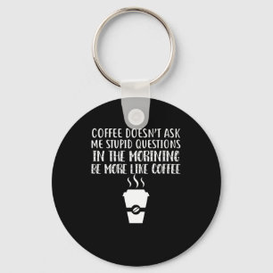 Llavero El café no me hace preguntas estúpidas