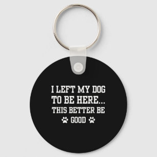 Llavero Es Gracioso Que Dejé A Mi Perro Para Estar Aquí Me