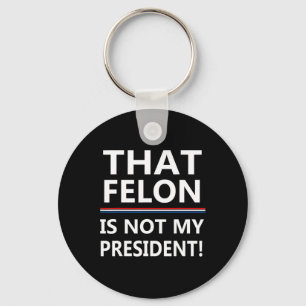 Llavero Ese Felón No Es Mi Presidente Anti-Trump