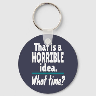 Llavero HORRIBLE Idea, What Time? Funny Sarcastic Joke