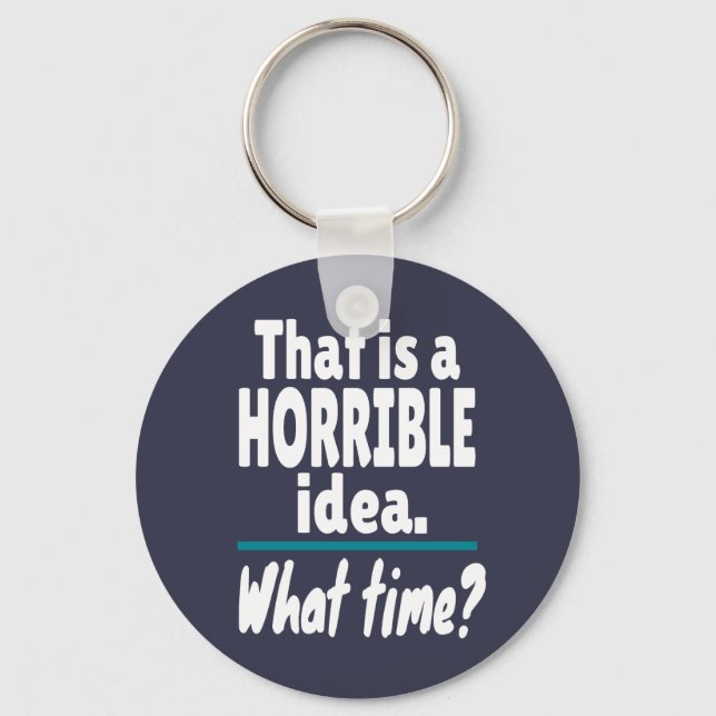 Llavero HORRIBLE Idea, What Time? Funny Sarcastic Joke (Anverso)