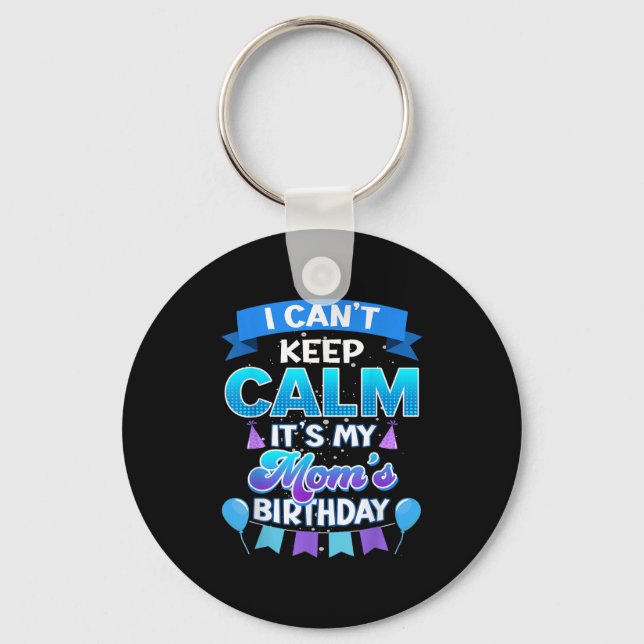 Llavero I Cant Keep Calm Its My Mom Birthday Shirt Bday  (Anverso)