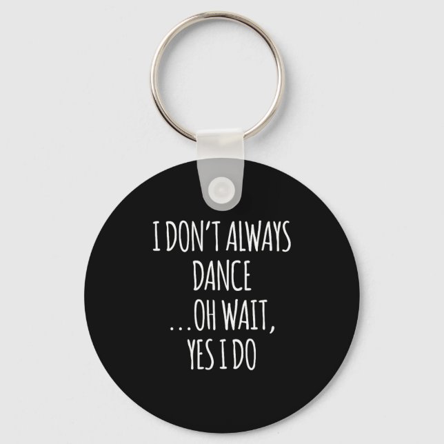 Llavero I Don't Always Dance Oh Wait - Cute Dancer  (Anverso)