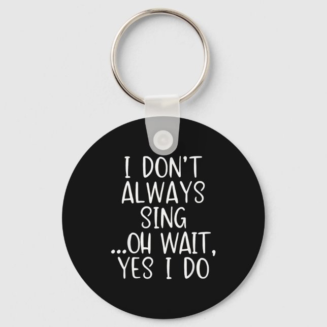 Llavero I Don't Always Sing Oh Yes I Do Funny Singing Sing (Anverso)