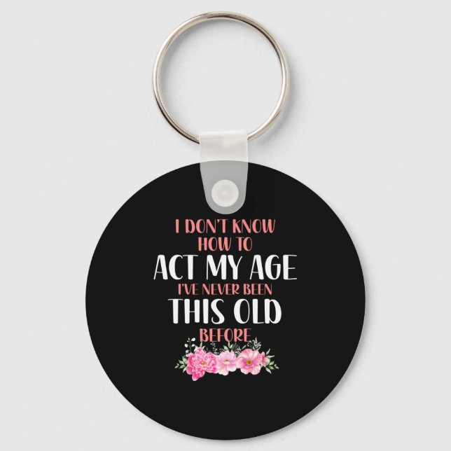 Llavero I Don't Know How To Act My Age. Funny Sayings For  (Anverso)