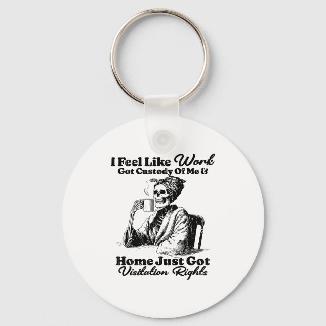 Llavero I Feel Like Work Got Custody Of Me And Home Just G (Anverso)