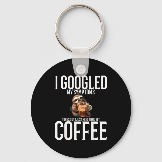 Llavero I Googled My Symptoms Turns Out I Just Need To Go  (Anverso)