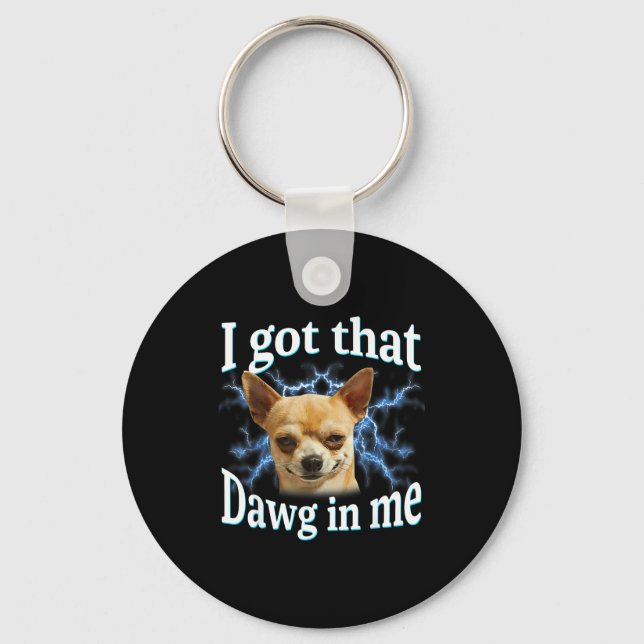 Llavero I Got That Dawg In Me Funny Dog Chihuahua Lovers M (Anverso)