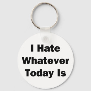 Llavero I Hate Whatever Today Is
