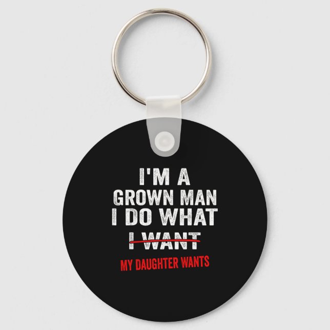 Llavero I'm A Grown Man I Do What My Daughter Wants Funny  (Anverso)