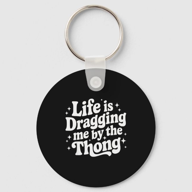 Llavero Life Is Dragging Me By The Thong  (Anverso)