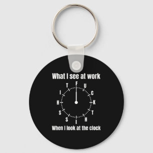 Llavero Lo que veo en el trabajo cuando miro el reloj