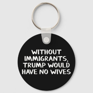 Llavero Sin inmigrantes Trump no tendría esposas