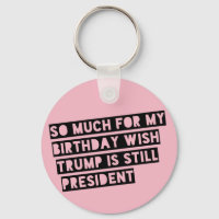Tanto para mi cumpleaños, que Trump siga siendo pr