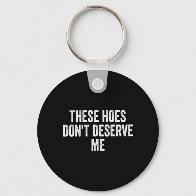 Llavero These Hoes Dont Deserve Me Design (Anverso)