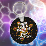 Llavero THINK LIKE A PROTON AND STAY POSITIVE Science<br><div class="desc">Staying positive is never easy unless you think like a proton and then you'll always stay positive. Now share the good news. A cool,  trendy and fun science-inspired design. Designed by Science Geekness© at http://www.zazzle.com/sciencegeekness*</div>