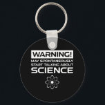 Llavero Warning! May Start Talking About Science<br><div class="desc">Warning! May Spontaneously Start Talking About Science. This funny quote accessory is a great science lover gift for a science teacher, chemistry teachers, biology teachers or students. Perfect for a scientist, physicist, biologist or engineer. Are you a science geek or nerd? Do you believe in the scientific method? Do you...</div>