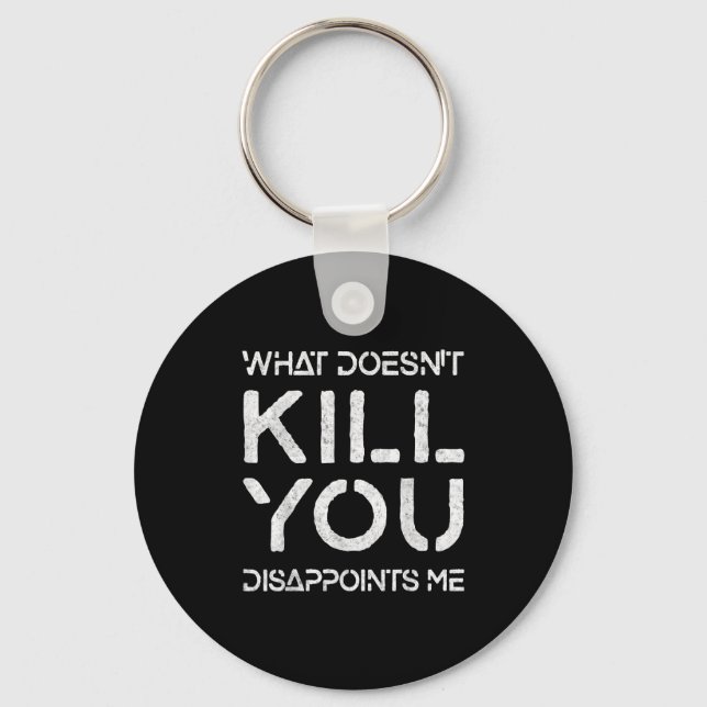 Llavero What Doesn't Kill You Disapints Me Shirt Great Dis (Anverso)