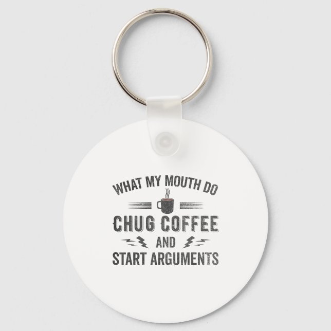 Llavero What My Mouth Do Chug Coffee And Start Arguments  (Anverso)