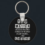 Llavero You Matter Then You Energy Funny Physics Science<br><div class="desc">You Matter Then You Energy Funny Physics Science</div>