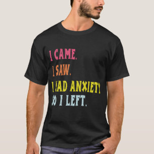 Llegué, vi, tenía ansiedad así que me fui Camiseta