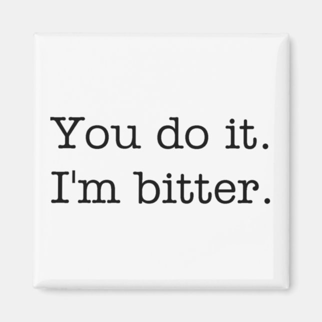 Lo haces. Soy amargo. imán (Frente)