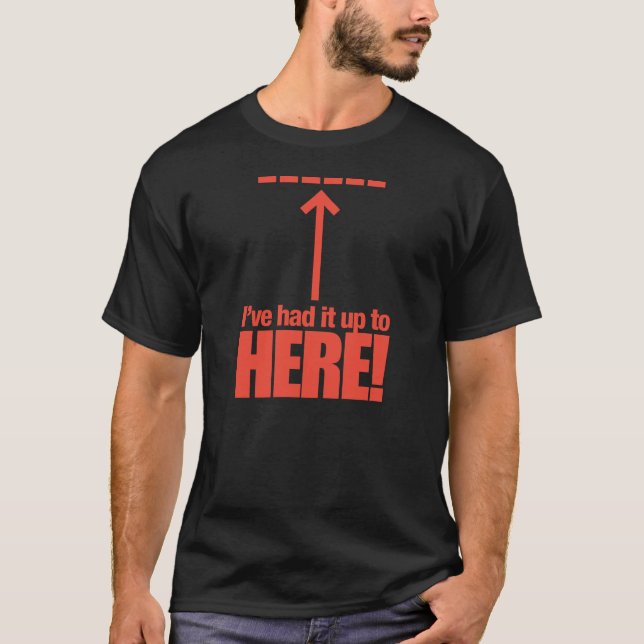 ¡Lo he tenido hasta aquí! Camiseta (Anverso)