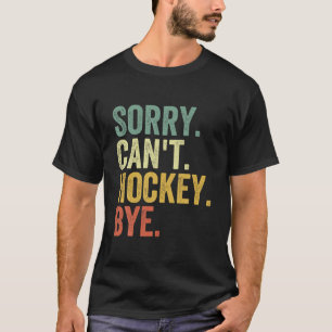 Lo siento no puedo hockey adiós divertida camiseta