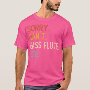 Lo siento, no puedo tocar la flauta baja Camisetas