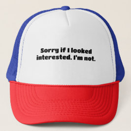 Lo siento si parecía interesado. No lo soy. gorra