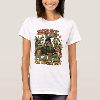 Lo siento, tengo plantas para ignorarte camiseta d
