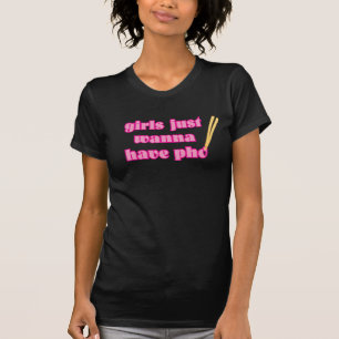 Los chicas apenas quieren tener Pho - camiseta