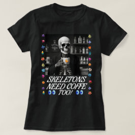 ¡Los esqueletos también necesitan café! Camiseta