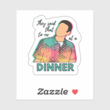 Me dijeron eso en una cena pegatina de ITYSL