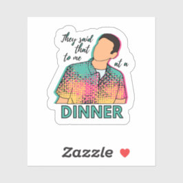 Me dijeron eso en una cena pegatina de ITYSL