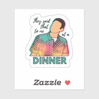 Me dijeron eso en una cena pegatina de ITYSL