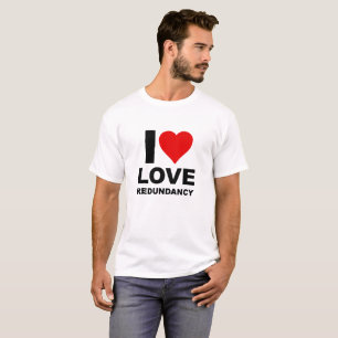 Me encanta la camiseta divertida de redundancia