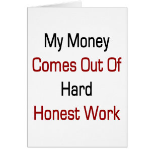 Mi dinero sale del trabajo honesto duro