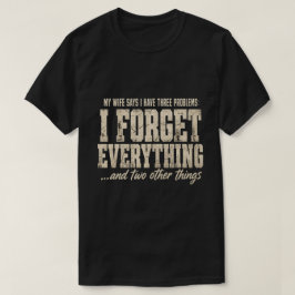 Mi esposa dice que tengo tres problemas Camiseta d