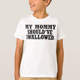 Mi mamá debe haber tragado -- Camiseta