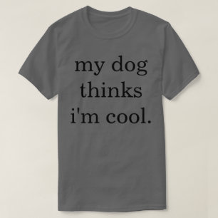 Mi perro piensa que soy camiseta de Guay