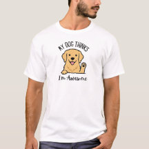 Mi Perro Piensa Que Soy Increíble Camiseta